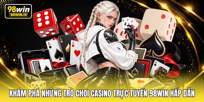 kham pha nhung tro choi casino truc tuyen 98win hap dan Khám phá những trò chơi casino trực tuyến 98WIN hấp dẫn