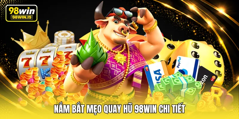 Nắm bắt mẹo quay hũ 98WIN chi tiết