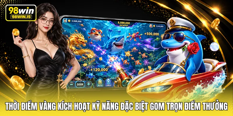 thoi diem vang kich hoat ky nang dac biet de gom tron diem thuong Thời điểm vàng kích hoạt kỹ năng đặc biệt để gom trọn điểm thưởng